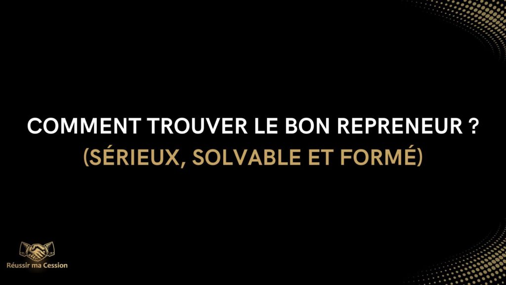 Comment trouver le bon repreneur ? (sérieux solvable et formé)