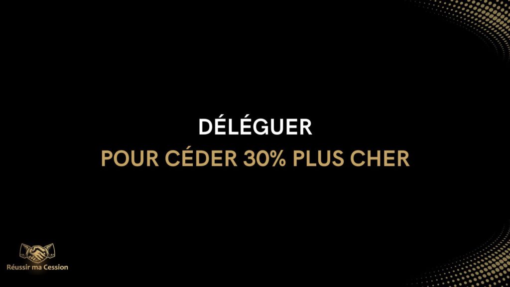 Déléguer pour céder 30% plus cher